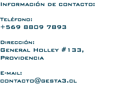 Información de contacto: Teléfono: +569 8809 7893 Dirección: General Holley #133, Providencia E-mail: contacto@gesta3.cl